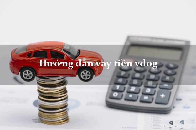 Hướng dẫn vay tiền vdog